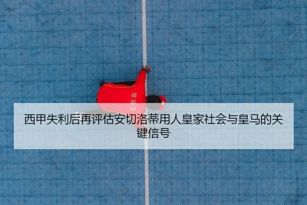 西甲失利后再评估安切洛蒂用人皇家社会与皇马的关键信号